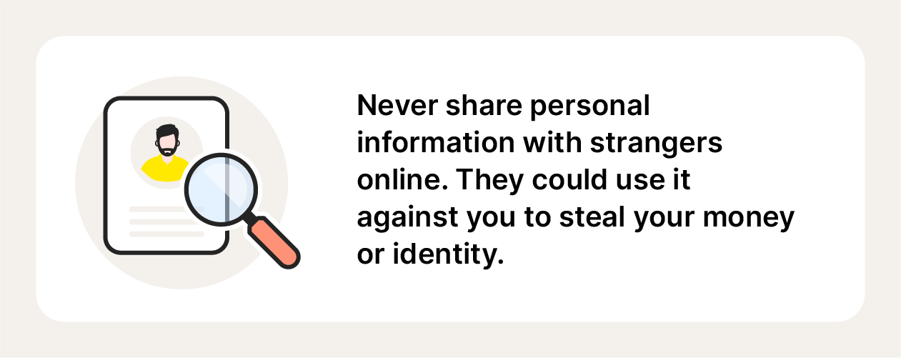 Never share personal information with strangers or they could use it against you.