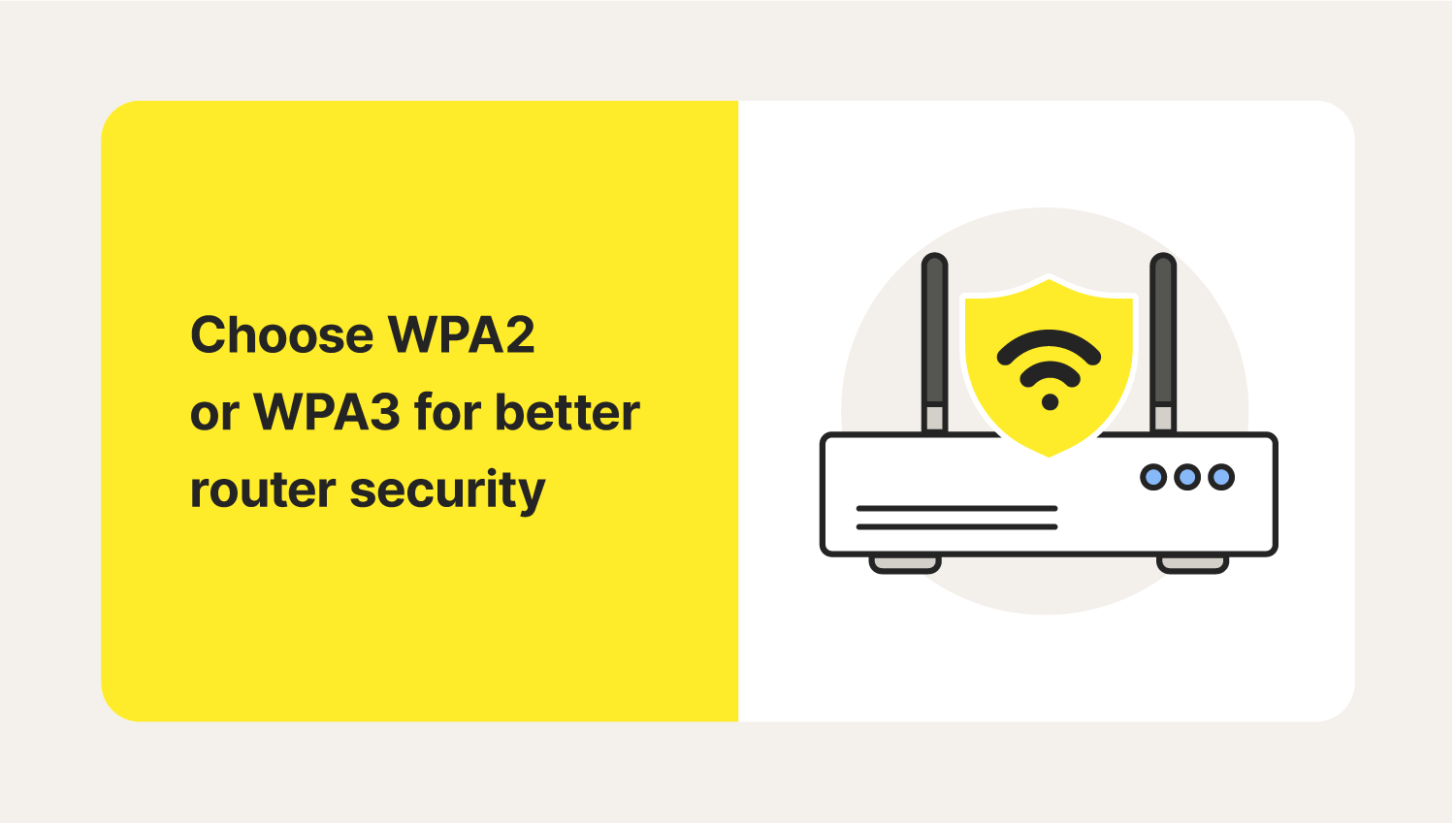 A router uses WPA2 or WPA3 security after you learn how to change your Wi-Fi router password.