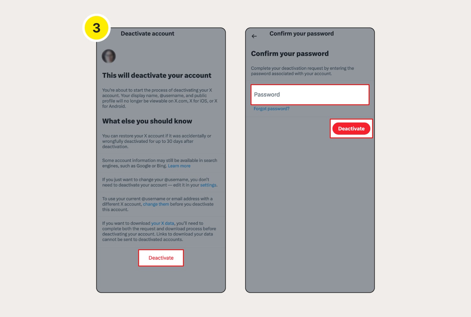 Tap deactivate, enter your password, and tap Deactivate again. Your X account will be deleted in 30 days if you don’t log in.