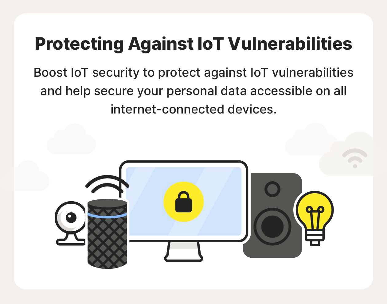 You can protect against IoT vulnerabilities by boosting your IoT device security.